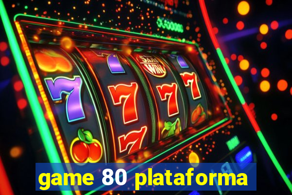 game 80 plataforma